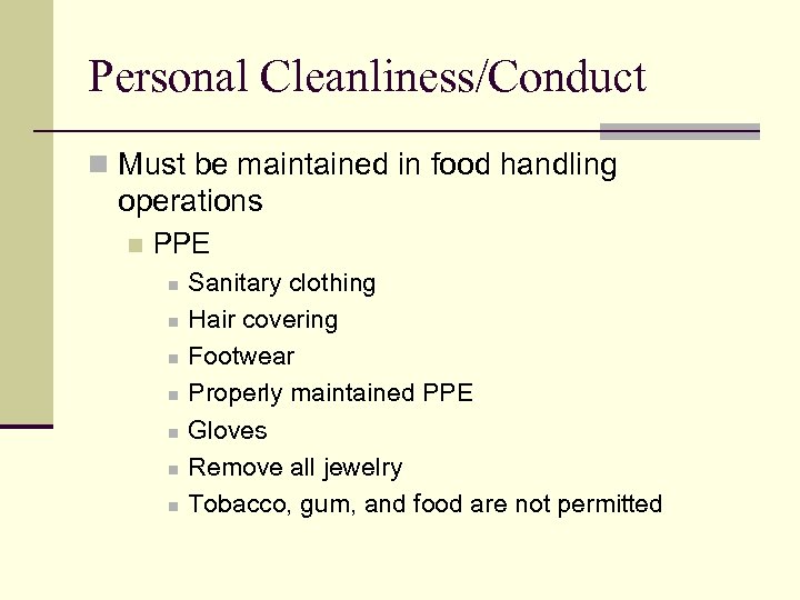 Personal Cleanliness/Conduct n Must be maintained in food handling operations n PPE n n