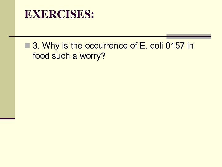 EXERCISES: n 3. Why is the occurrence of E. coli 0157 in food such