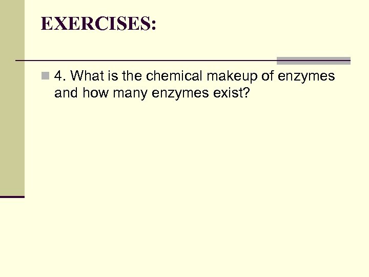 EXERCISES: n 4. What is the chemical makeup of enzymes and how many enzymes