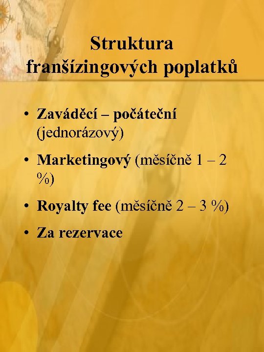 Struktura franšízingových poplatků • Zaváděcí – počáteční (jednorázový) • Marketingový (měsíčně 1 – 2