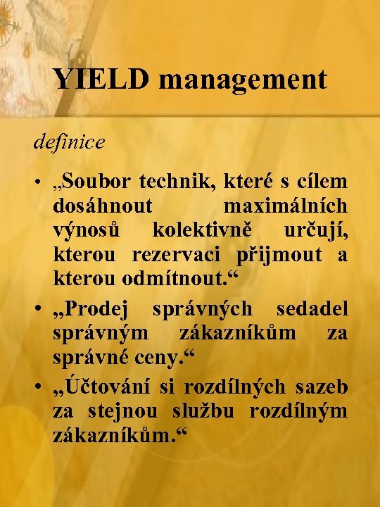 YIELD management definice • „Soubor technik, které s cílem dosáhnout maximálních výnosů kolektivně určují,