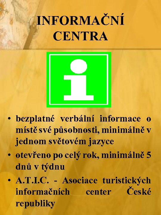 INFORMAČNÍ CENTRA • bezplatné verbální informace o místě své působnosti, minimálně v jednom světovém