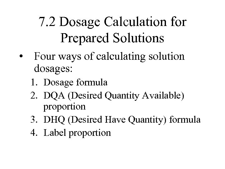 7. 2 Dosage Calculation for Prepared Solutions • Four ways of calculating solution dosages:
