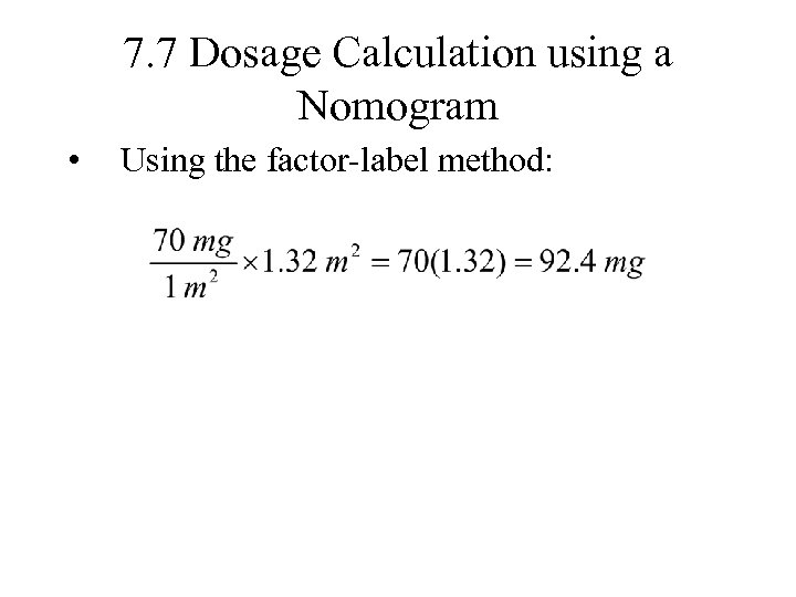 7. 7 Dosage Calculation using a Nomogram • Using the factor-label method: 