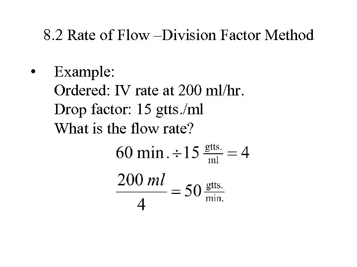 8. 2 Rate of Flow –Division Factor Method • Example: Ordered: IV rate at