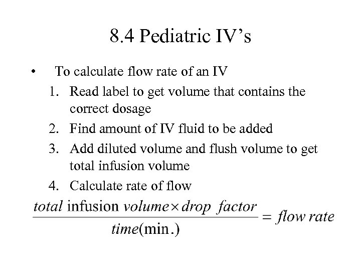 8. 4 Pediatric IV’s • To calculate flow rate of an IV 1. Read