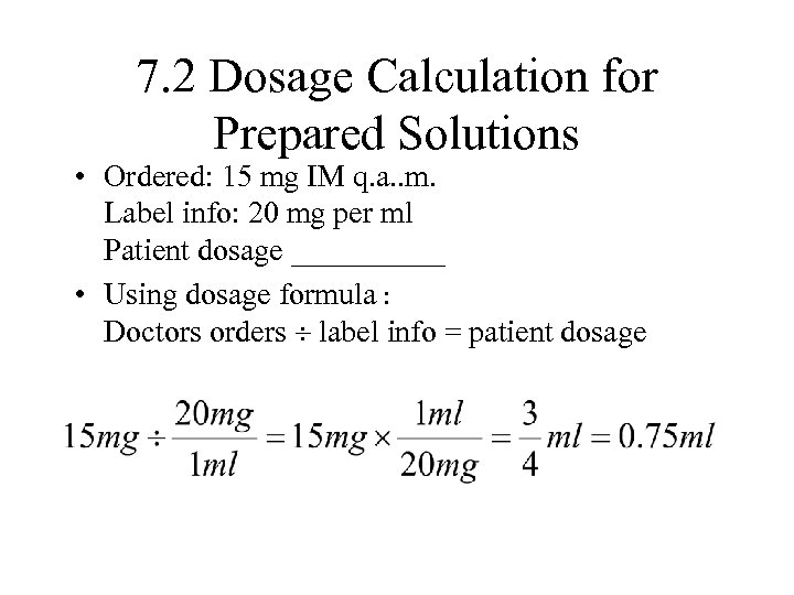 7. 2 Dosage Calculation for Prepared Solutions • Ordered: 15 mg IM q. a.