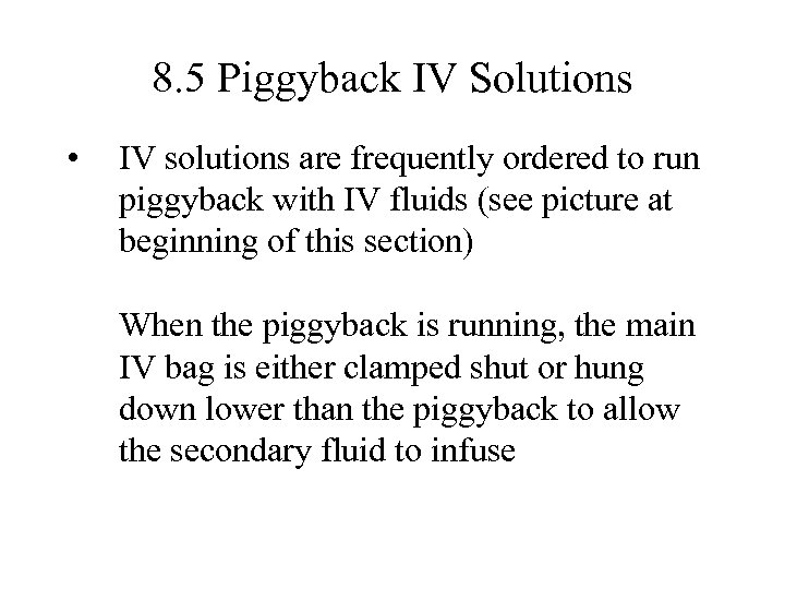 8. 5 Piggyback IV Solutions • IV solutions are frequently ordered to run piggyback