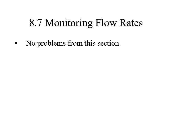 8. 7 Monitoring Flow Rates • No problems from this section. 