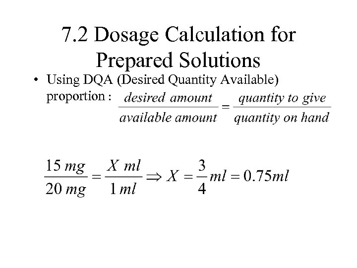 7. 2 Dosage Calculation for Prepared Solutions • Using DQA (Desired Quantity Available) proportion