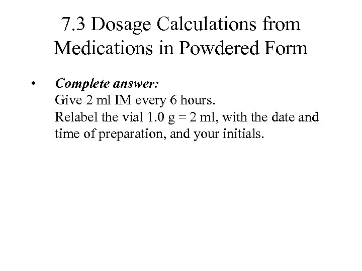 7. 3 Dosage Calculations from Medications in Powdered Form • Complete answer: Give 2