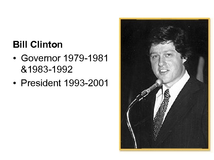 Bill Clinton • Governor 1979 -1981 &1983 -1992 • President 1993 -2001 