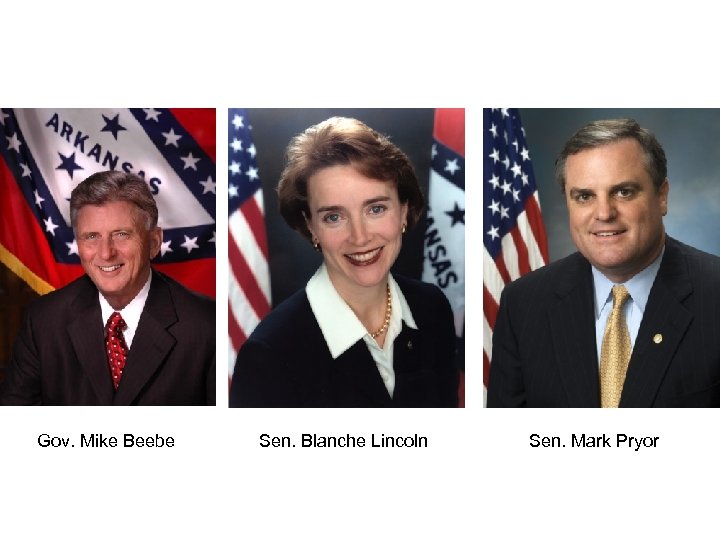 Gov. Mike Beebe Sen. Blanche Lincoln Sen. Mark Pryor 