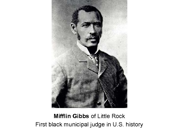Mifflin Gibbs of Little Rock First black municipal judge in U. S. history 