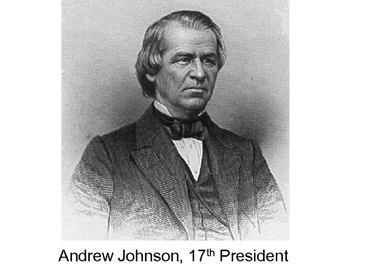 Andrew Johnson, 17 th President 