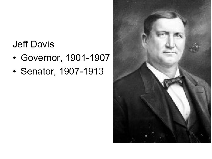 Jeff Davis • Governor, 1901 -1907 • Senator, 1907 -1913 