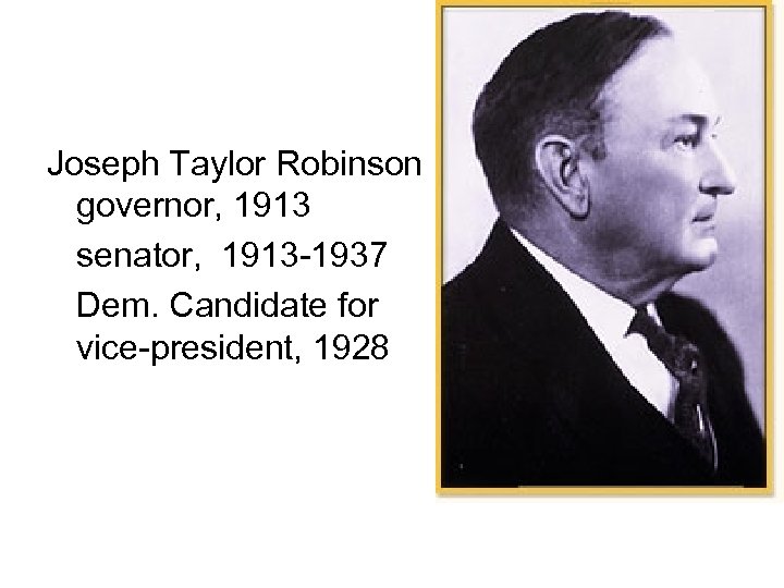 Joseph Taylor Robinson governor, 1913 senator, 1913 -1937 Dem. Candidate for vice-president, 1928 