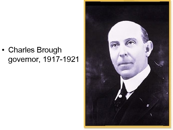  • Charles Brough governor, 1917 -1921 