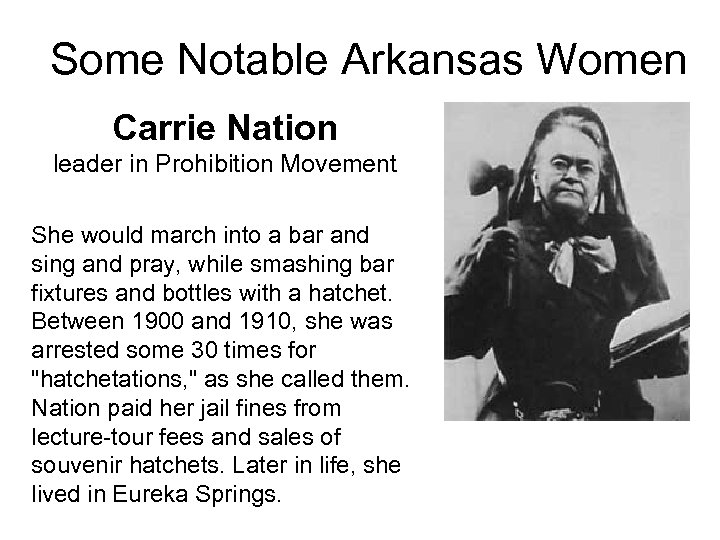 Some Notable Arkansas Women Carrie Nation leader in Prohibition Movement She would march into