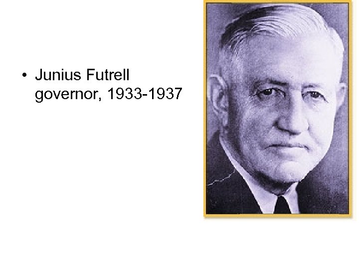  • Junius Futrell governor, 1933 -1937 