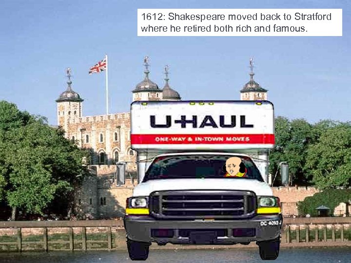 1612: Shakespeare moved back to Stratford where he retired both rich and famous. 