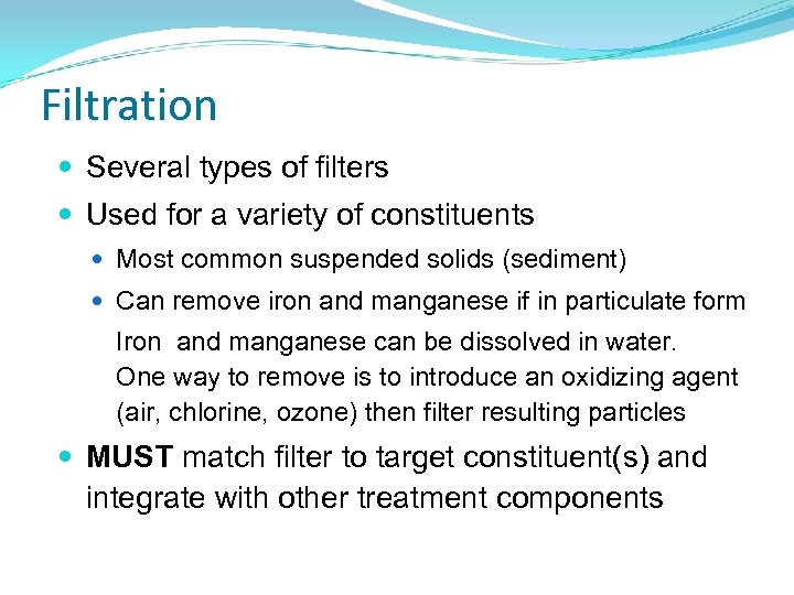 Filtration Several types of filters Used for a variety of constituents Most common suspended