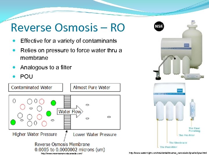 Reverse Osmosis – RO Effective for a variety of contaminants Relies on pressure to