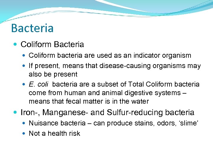 Bacteria Coliform bacteria are used as an indicator organism If present, means that disease-causing