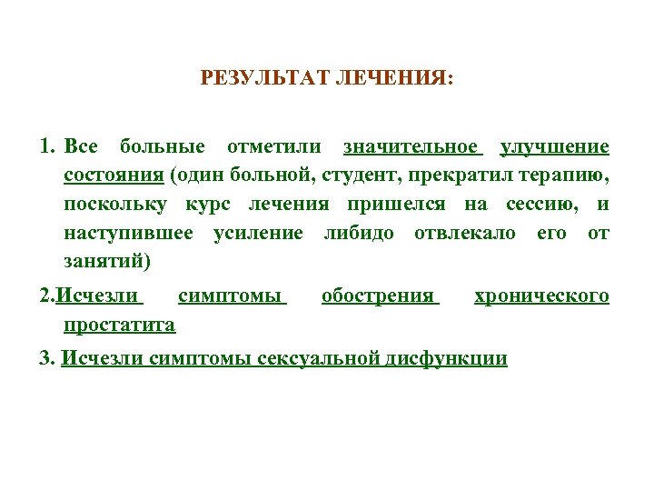 РЕЗУЛЬТАТ ЛЕЧЕНИЯ: 1. Все больные отметили значительное улучшение состояния (один больной, студент, прекратил терапию,