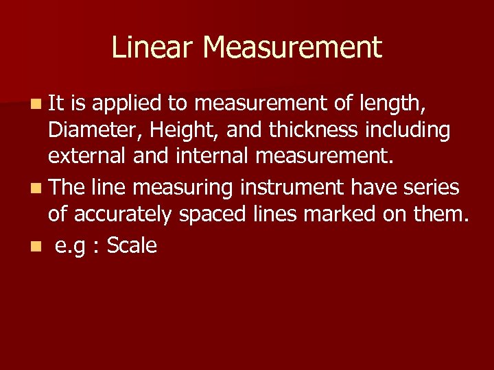 Linear Measurement n It is applied to measurement of length, Diameter, Height, and thickness