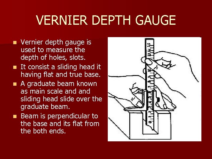 VERNIER DEPTH GAUGE Vernier depth gauge is used to measure the depth of holes,