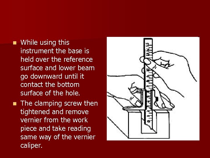 While using this instrument the base is held over the reference surface and lower