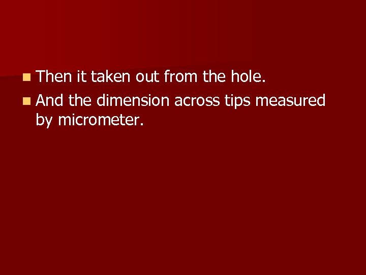 n Then it taken out from the hole. n And the dimension across tips