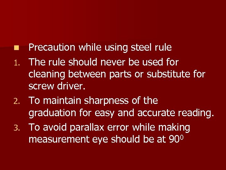 n 1. 2. 3. Precaution while using steel rule The rule should never be