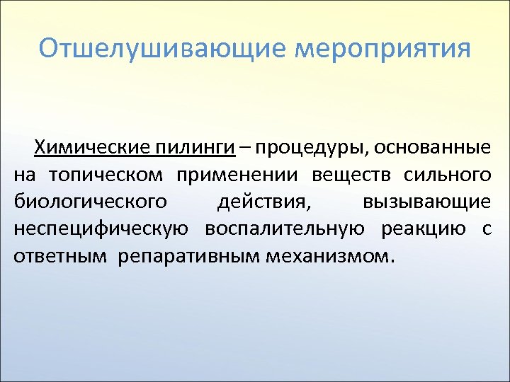 Отшелушивающие мероприятия Химические пилинги – процедуры, основанные на топическом применении веществ сильного биологического действия,