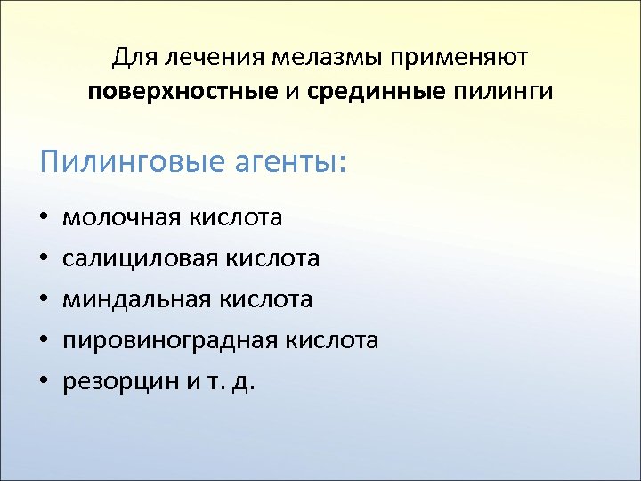 Для лечения мелазмы применяют поверхностные и срединные пилинги Пилинговые агенты: • • • молочная
