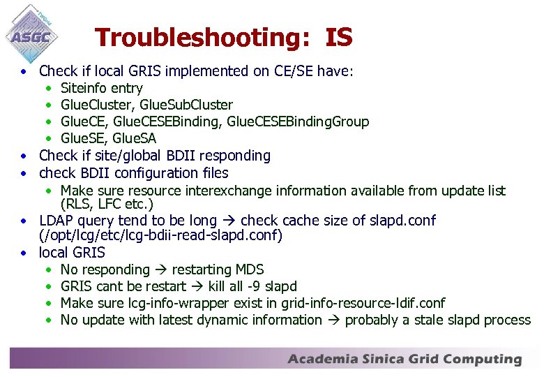 Troubleshooting: IS • Check if local GRIS implemented on CE/SE have: • Siteinfo entry