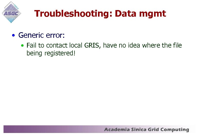 Troubleshooting: Data mgmt • Generic error: • Fail to contact local GRIS, have no