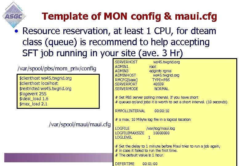 Template of MON config & maui. cfg • Resource reservation, at least 1 CPU,