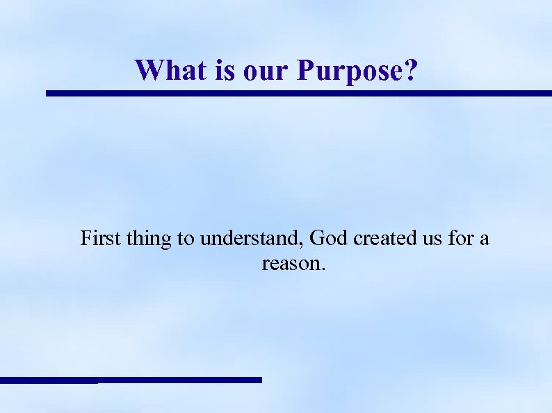 What is our Purpose? First thing to understand, God created us for a reason.