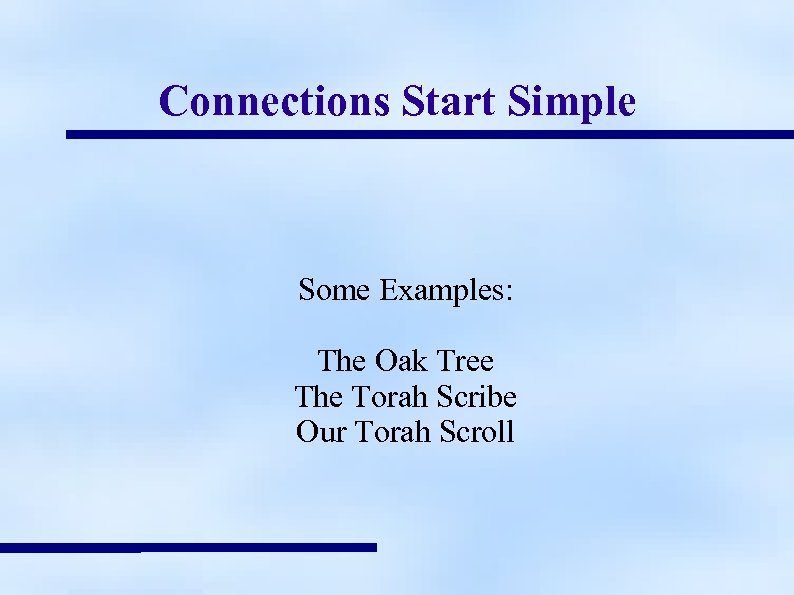 Connections Start Simple Some Examples: The Oak Tree The Torah Scribe Our Torah Scroll