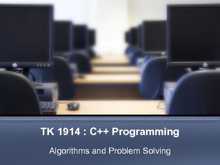 TK 1914 : C++ Programming Algorithms and Problem Solving 