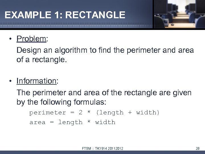 EXAMPLE 1: RECTANGLE • Problem: Design an algorithm to find the perimeter and area