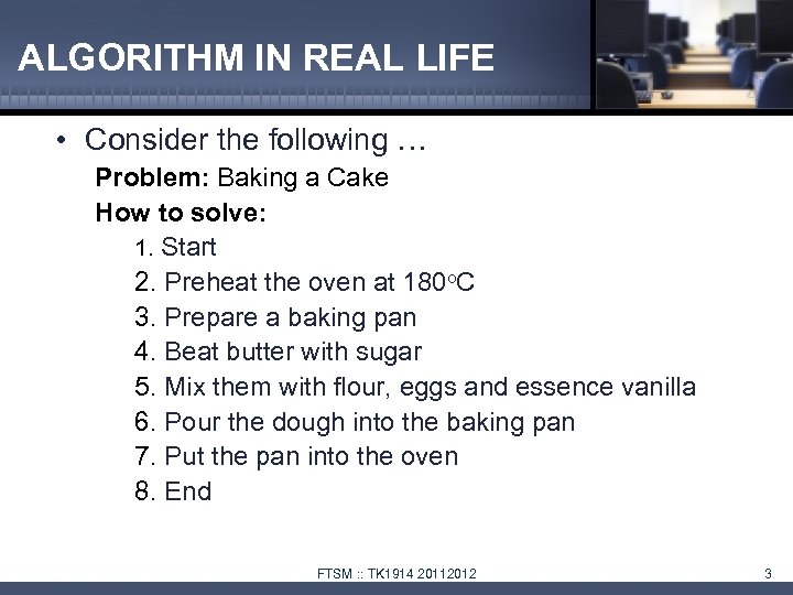 ALGORITHM IN REAL LIFE • Consider the following … Problem: Baking a Cake How