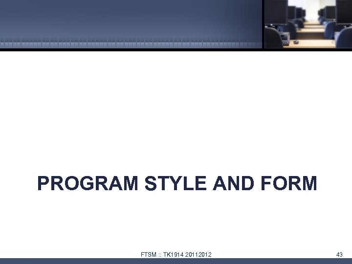 PROGRAM STYLE AND FORM FTSM : : TK 1914 20112012 43 