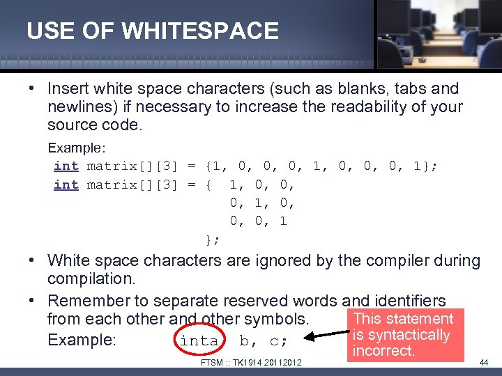 USE OF WHITESPACE • Insert white space characters (such as blanks, tabs and newlines)