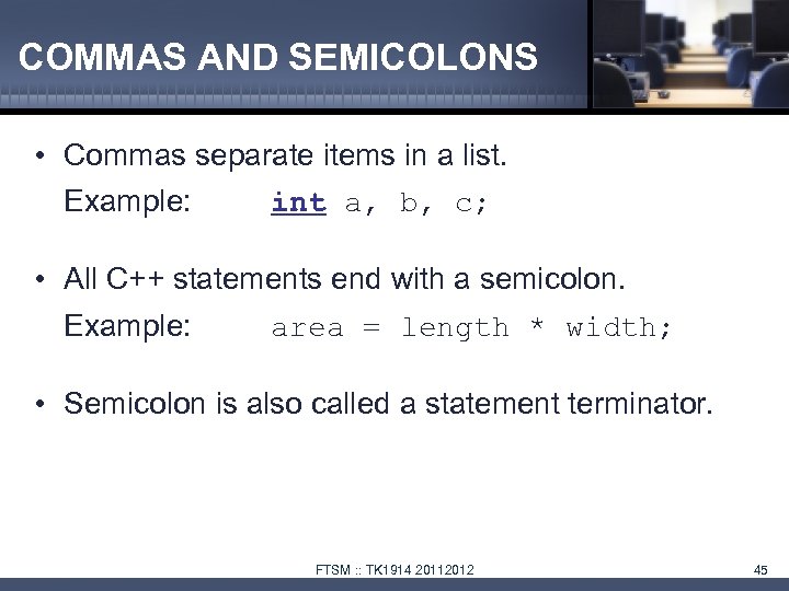 COMMAS AND SEMICOLONS • Commas separate items in a list. Example: int a, b,