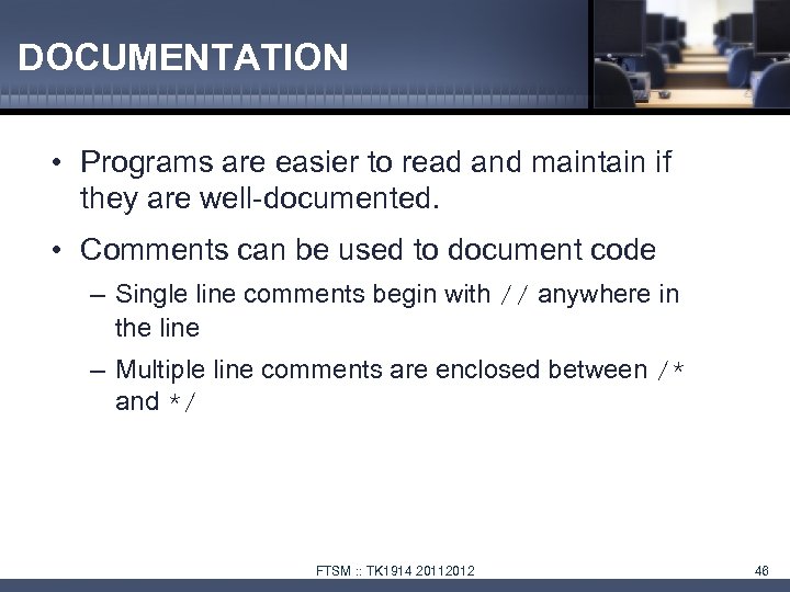 DOCUMENTATION • Programs are easier to read and maintain if they are well-documented. •