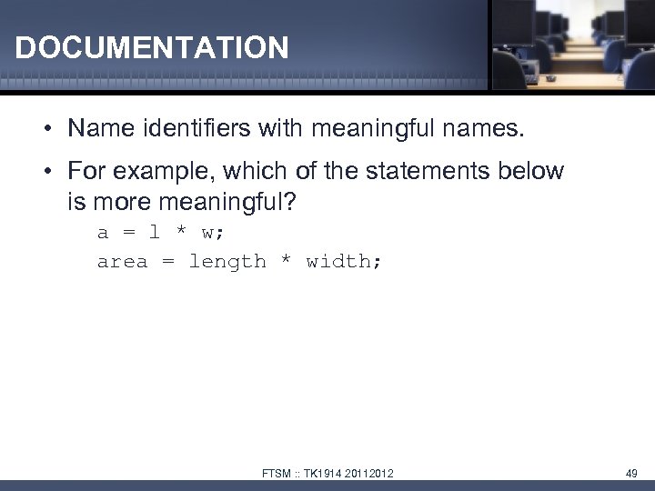 DOCUMENTATION • Name identifiers with meaningful names. • For example, which of the statements