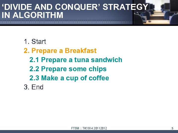 ‘DIVIDE AND CONQUER’ STRATEGY IN ALGORITHM 1. Start 2. Prepare a Breakfast 2. 1